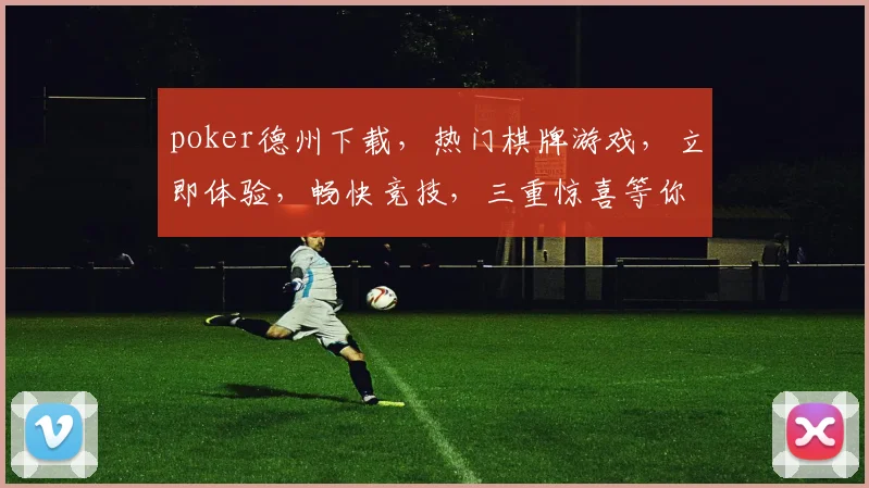 poker德州下载，热门棋牌游戏，立即体验，畅快竞技，三重惊喜等你来